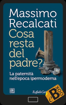 Cosa resta del padre? - La paternità nell’epoca ipermoderna