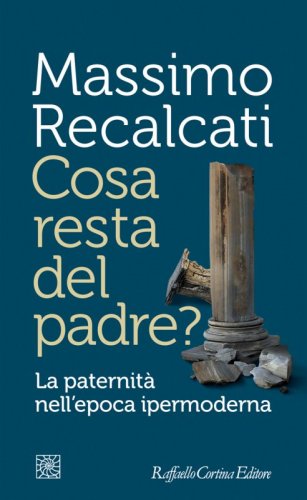 Cosa resta del padre? - La paternità nell’epoca ipermoderna