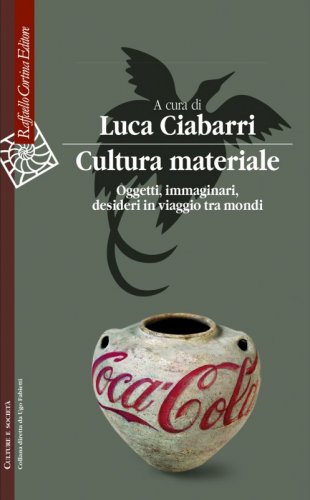 Cultura materiale - Oggetti, immaginari, desideri in viaggio tra mondi