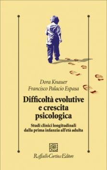 Difficoltà evolutive e crescita psicologica - Studi clinici longitudinali dalla prima infanzia all'età adulta