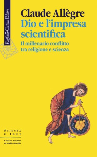 Dio e l'impresa scientifica - Il millenario conflitto tra religione e scienza