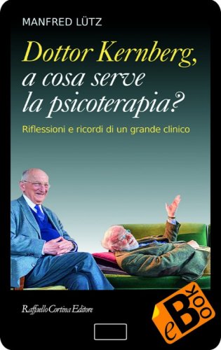 Dottor Kernberg, a cosa serve la psicoterapia? - Riflessioni e ricordi di un grande clinico