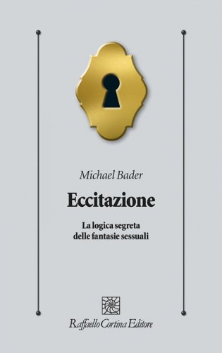 Eccitazione - La logica segreta delle fantasie sessuali