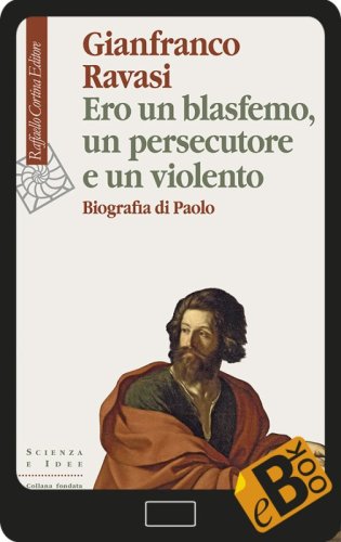 Ero un blasfemo, un persecutore e un violento - Biografia di Paolo