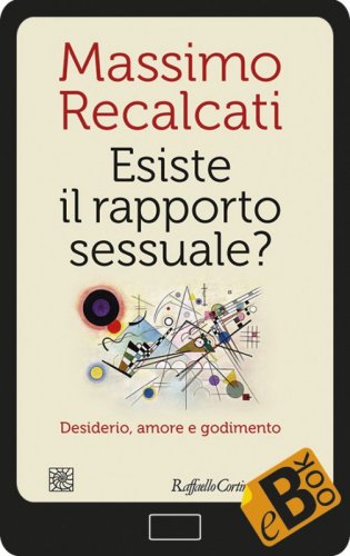 Esiste il rapporto sessuale? - Desiderio, amore e godimento
