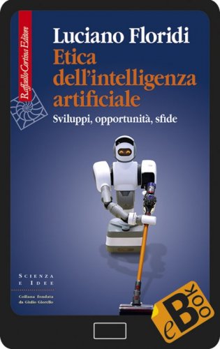 Etica dell&rsquo;intelligenza artificiale - Sviluppi, opportunit&agrave;, sfide