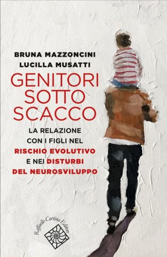 Genitori sotto scacco - La relazione con i figli nel rischio evolutivo e nei disturbi del neurosviluppo