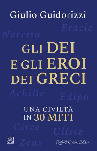 Gli dei e gli eroi dei greci - Una civiltà in 30 miti