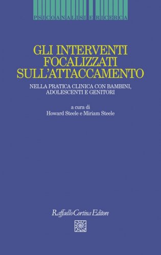 Gli interventi focalizzati sull’attaccamento - nella pratica clinica con bambini, adolescenti e genitori
