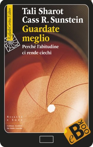 Guardate meglio - Perché l’abitudine ci rende ciechi