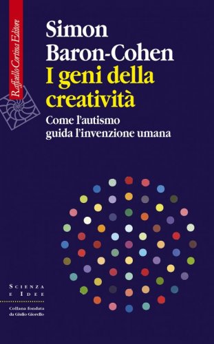I geni della creatività - Come l’autismo guida l’invenzione umana