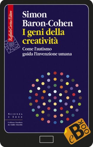 I geni della creativit&agrave; - Come l&rsquo;autismo guida l&rsquo;invenzione umana