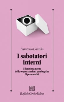 I sabotatori interni - Il funzionamento delle organizzazioni patologiche di personalità