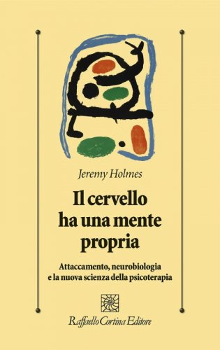 Il cervello ha una mente propria - Attaccamento, neurobiologia e la nuova scienza della psicoterapia