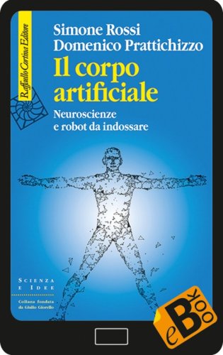 Il corpo artificiale - Neuroscienze e robot da indossare