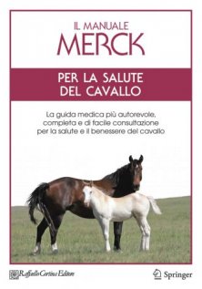 Il Manuale Merck per la salute del cavallo - La guida medica più autorevole, completa e di facile consultazione per la salute e il benessere del cavallo