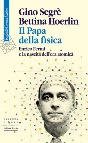 Il Papa della fisica - Enrico Fermi e la nascita dell’era atomica