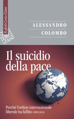 Il suicidio della pace - Perché l'ordine internazionale liberale ha fallito (1989-2024)