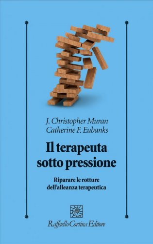 Il terapeuta sotto pressione - Riparare le rotture dell’alleanza terapeutica