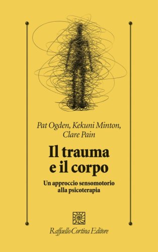 Il trauma e il corpo - Un approccio sensomotorio alla psicoterapia