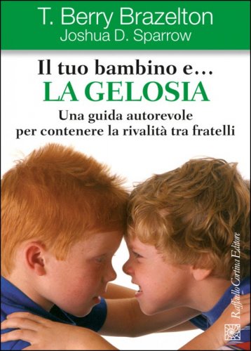 Il tuo bambino e... la gelosia - Una guida autorevole per contenere la rivalità tra fratelli