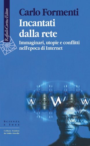 Incantati dalla rete - Immaginari, utopie e conflitti nell’epoca di Internet