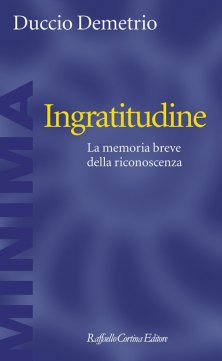 Ingratitudine - La memoria breve della riconoscenza