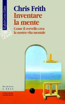 Inventare la mente - Come il cervello crea la nostra vita mentale