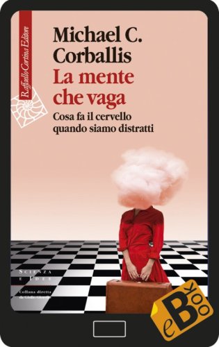 La mente che vaga - Cosa fa il cervello quando siamo distratti