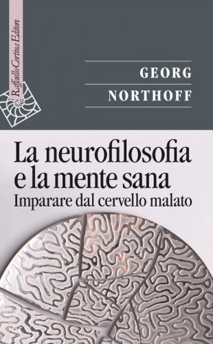 La neurofilosofia e la mente sana - Imparare dal cervello malato