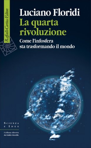 La quarta rivoluzione - Come l’infosfera sta trasformando il mondo