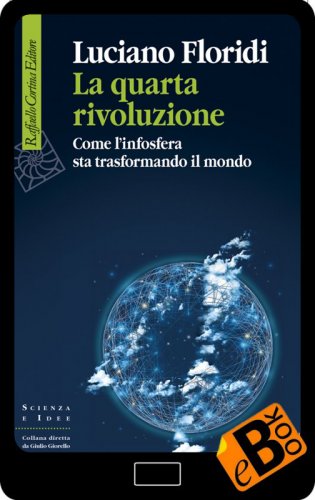 La quarta rivoluzione - Come l’infosfera sta trasformando il mondo