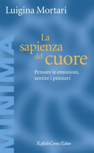 La sapienza del cuore - Pensare le emozioni, sentire i pensieri