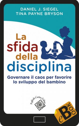 La sfida della disciplina - Governare il caos per favorire lo sviluppo del bambino