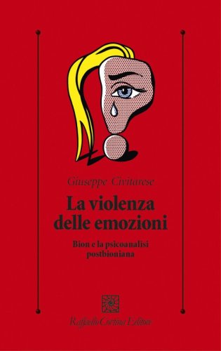 La violenza delle emozioni - Bion e la psicoanalisi postbioniana