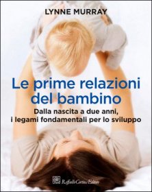 Le prime relazioni del bambino - Dalla nascita a due anni, i legami fondamentali per lo sviluppo