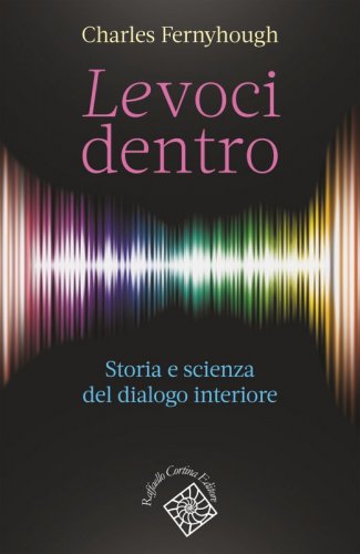 Le voci dentro - Storia e scienza del dialogo interiore