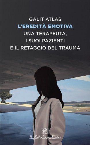 L’eredità emotiva - Una terapeuta, i suoi pazienti e il retaggio del trauma