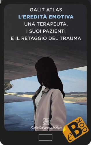L’eredità emotiva - Una terapeuta, i suoi pazienti e il retaggio del trauma
