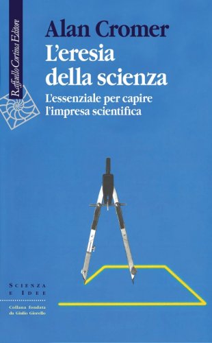 L'eresia della scienza - L’essenziale per capire l’impresa scientifica