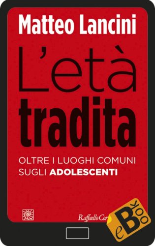 L’età tradita - Oltre i luoghi comuni sugli adolescenti