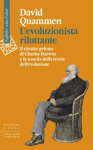 L’evoluzionista riluttante - Il ritratto privato di Charles Darwin e la nascita della teoria dell’evoluzione