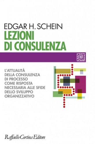 Lezioni di consulenza - L’attualità della consulenza di processo come risposta necessaria alle sfide dello sviluppo organizzativo