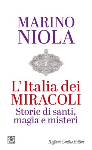 L'Italia dei miracoli - Storie di santi, magia e misteri