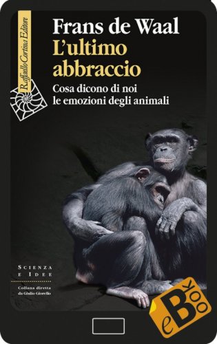 L’ultimo abbraccio - Cosa dicono di noi le emozioni degli animali