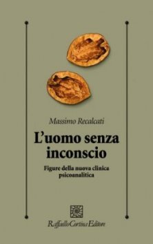 L'uomo senza inconscio - Figure della nuova clinica psicoanalitica