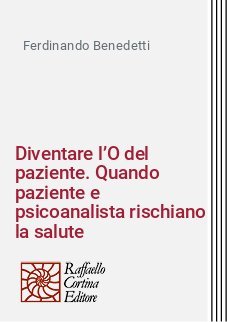 Diventare l&rsquo;O del paziente. Quando paziente e psicoanalista rischiano la salute