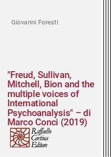 "Freud, Sullivan, Mitchell, Bion and the multiple voices of International Psychoanalysis" – di Marco Conci (2019)
