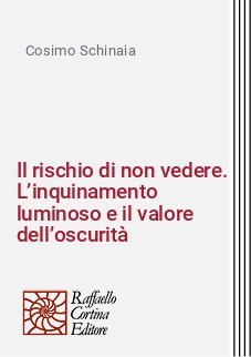 Il rischio di non vedere. L&rsquo;inquinamento luminoso e il valore dell&rsquo;oscurit&agrave;