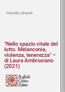 "Nello spazio vitale del lutto. Melanconia, violenza, tenerezza" – di Laura Ambrosiano (2021)